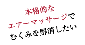 本格的なエアマッサージでむくみを解消したい