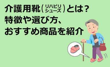 介護用靴（リハビリシューズ）とは？特徴や選び方、おすすめ商品を紹介