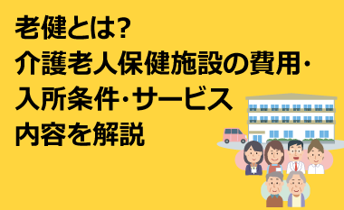 老健とは？介護老人保健施設の費用・入所条件・サービス内容を解説